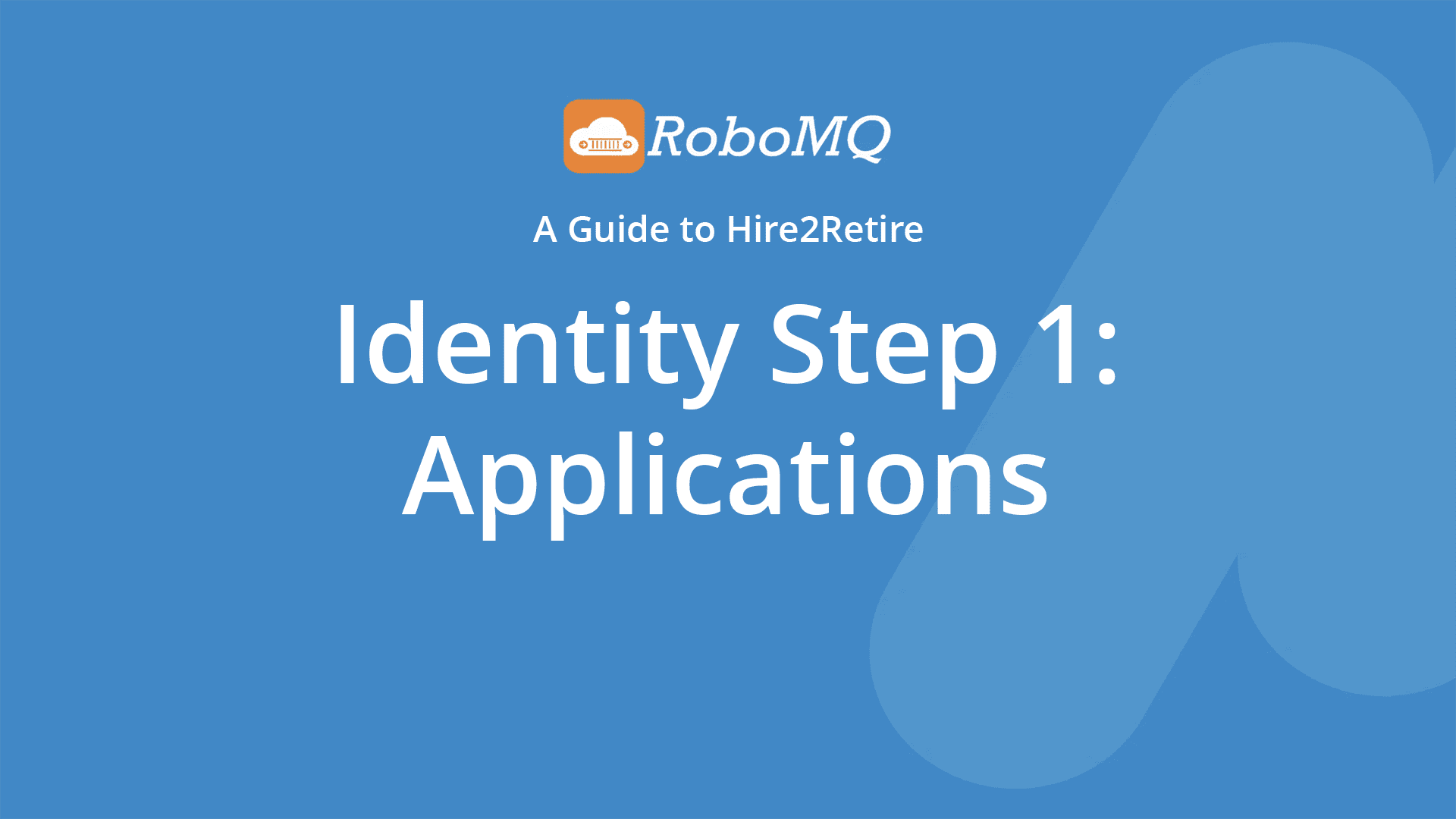 RoboMQ - A Guide to Hire2Retire. Identity Step 1: Applications
