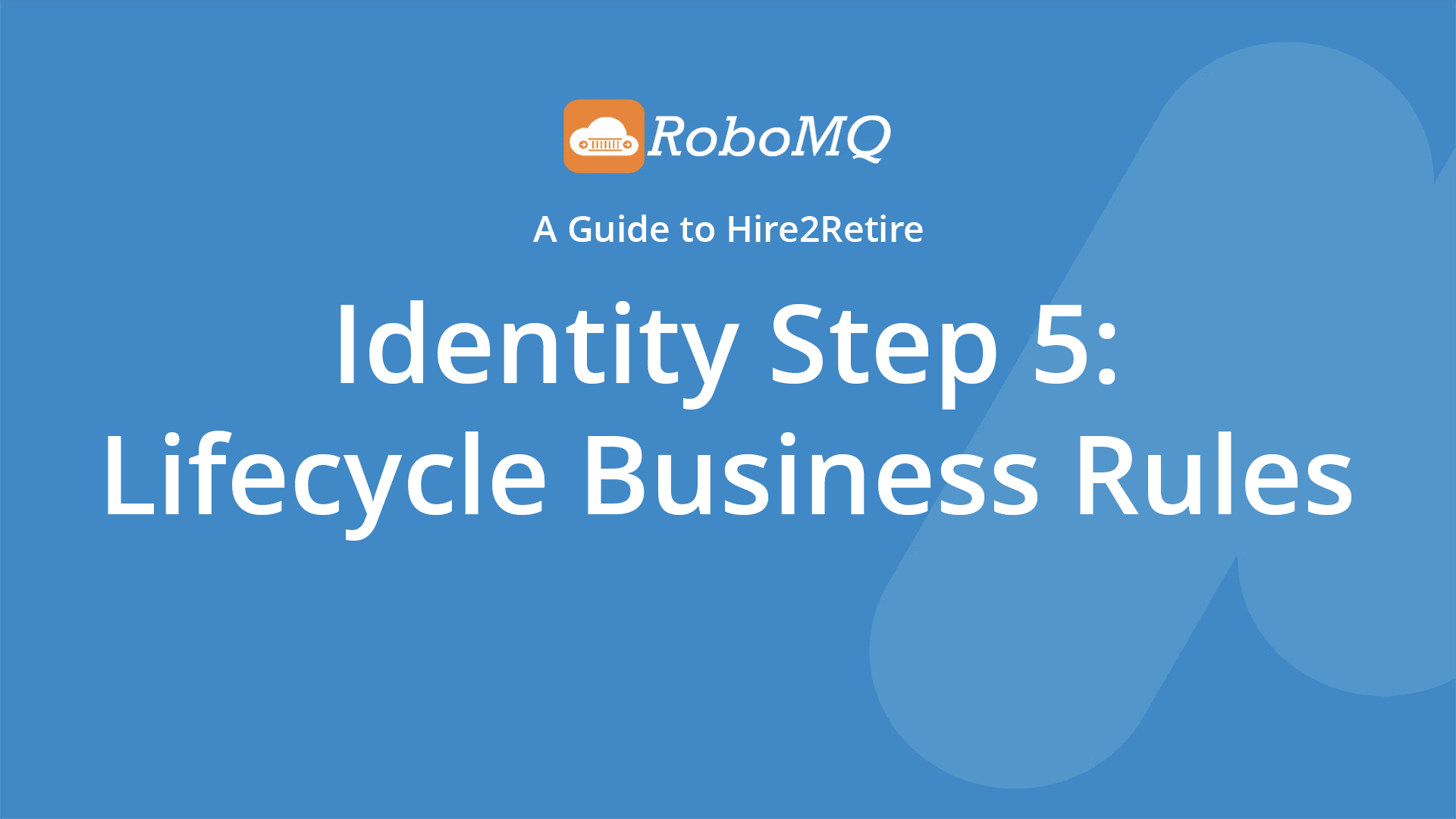 RoboMQ - A Guide to Hire2Retire. Identity Step 5: Lifecycle Business Rules.