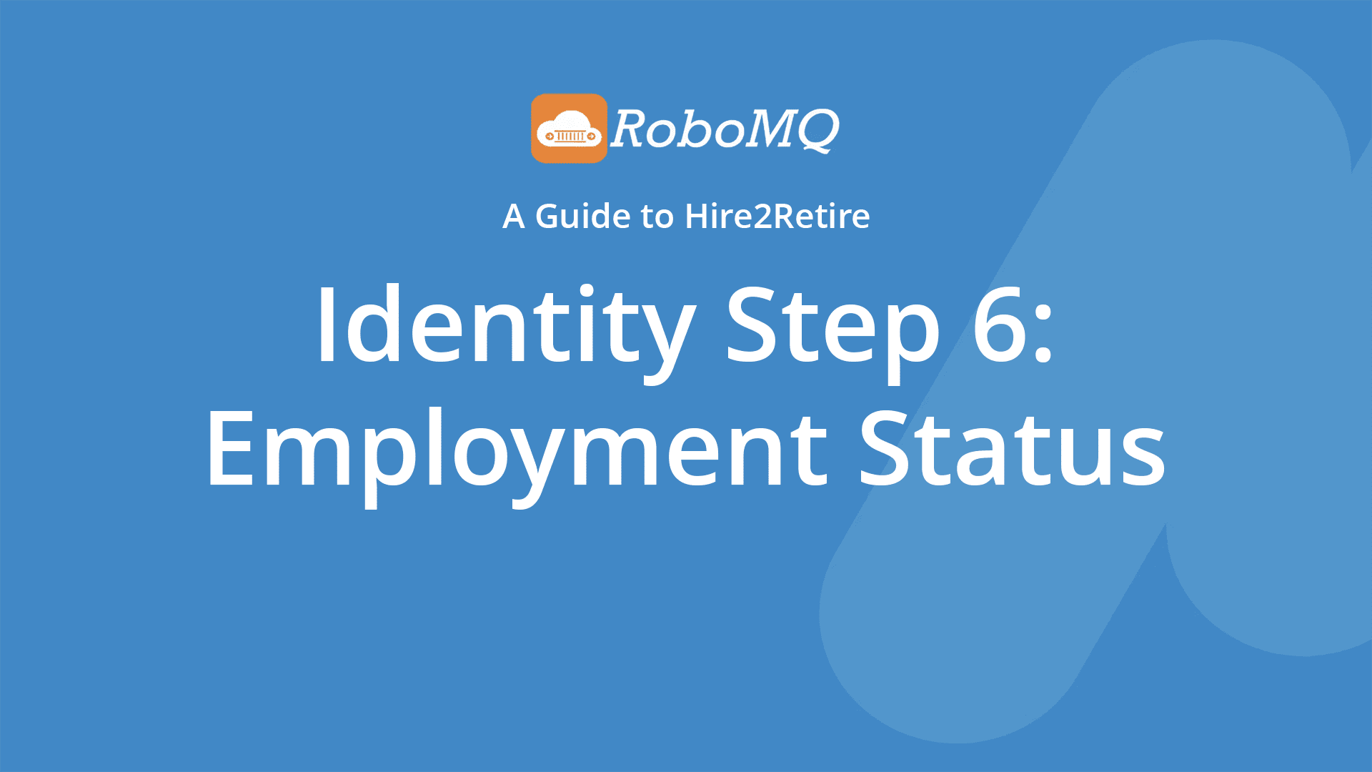 RoboMQ - A Guide to Hire2Retire. Identity Step 6: Employment Status.