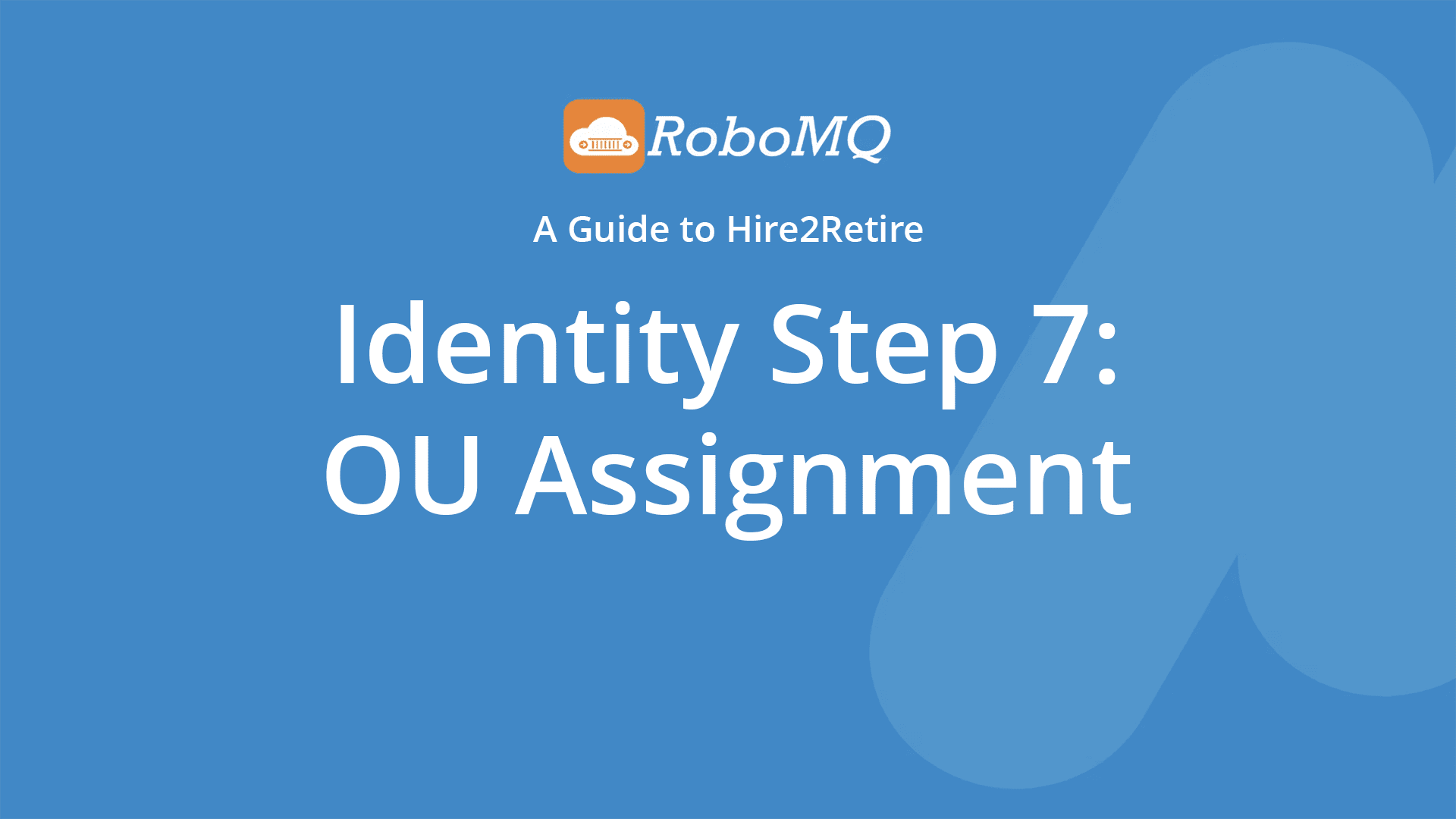 RoboMQ - A Guide to Hire2Retire. Identity Step 7: OU Assignment.