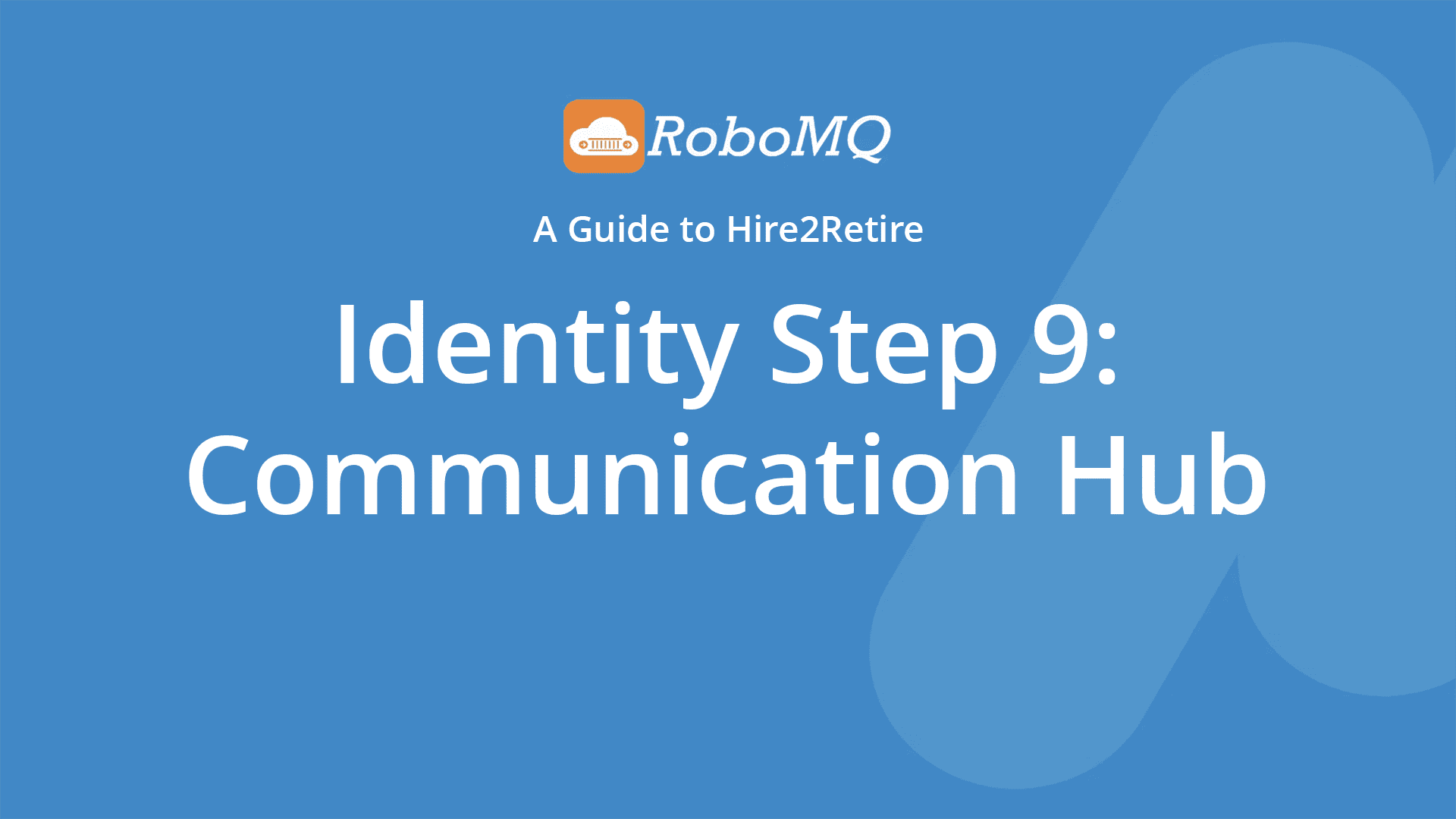 RoboMQ - A Guide to Hire2Retire. Identity Step 9: Communication Hub.