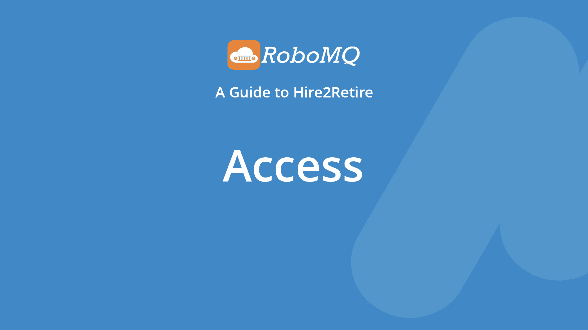 RoboMQ - A Guide to Hire2Retire. Access.