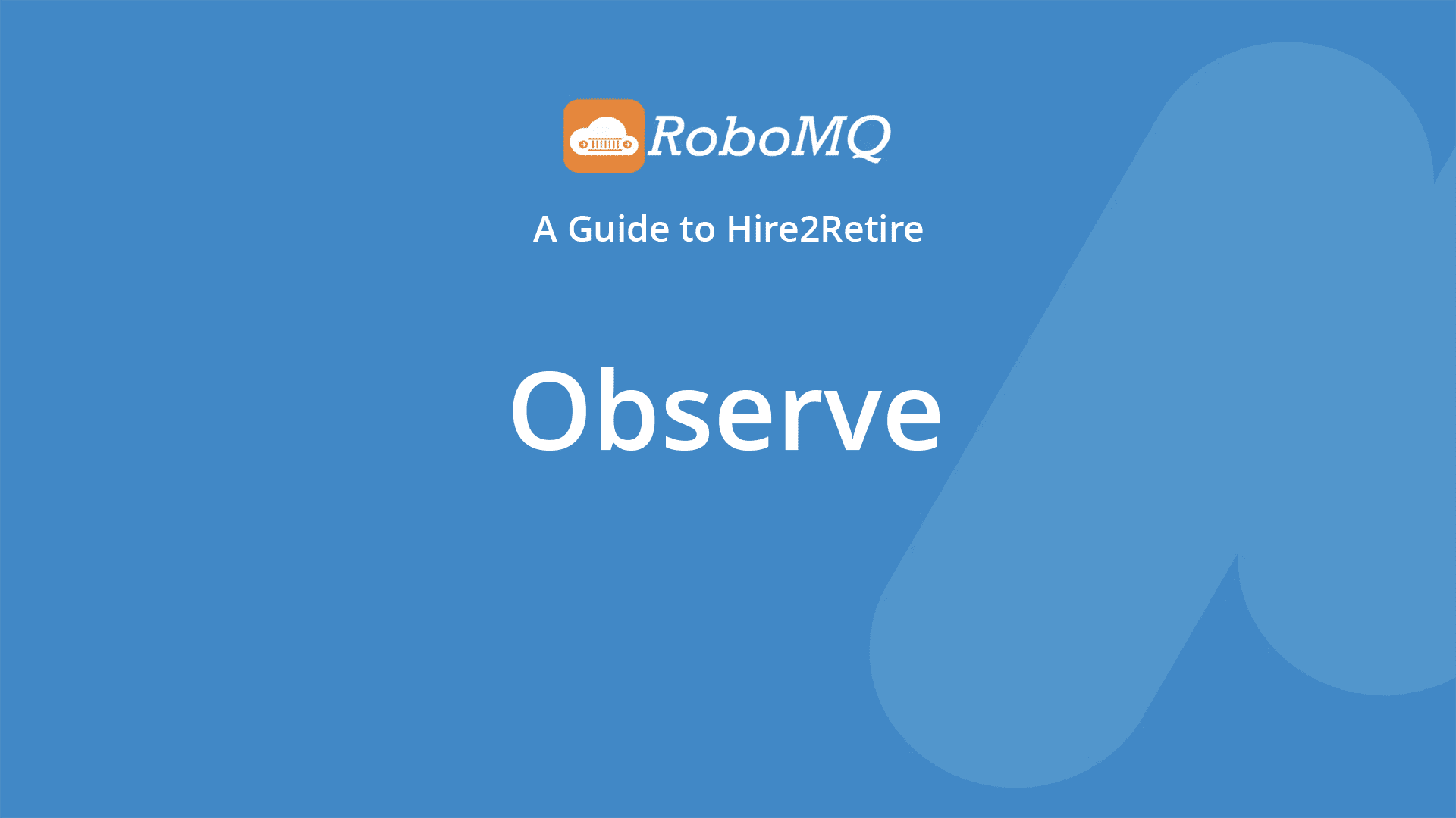 RoboMQ - A Guide to Hire2Retire. Observe.